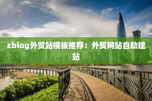 zblog外贸站模板推荐:外贸网站自助建站