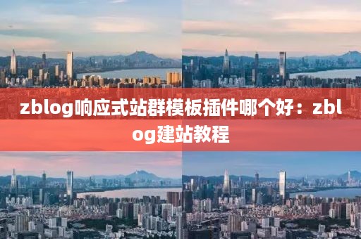 zblog响应式站群模板插件哪个好：zblog建站教程