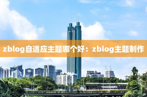 zblog自适应主题哪个好:zblog主题制作