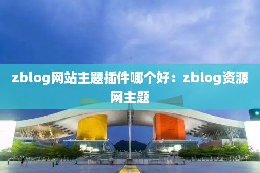 zblog网站主题插件哪个好：zblog资源网主题